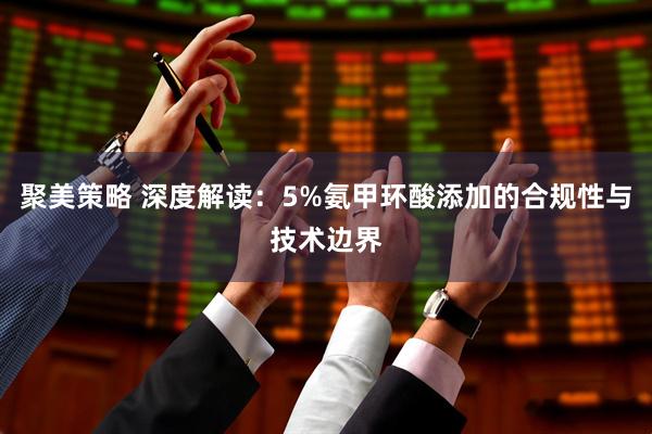 聚美策略 深度解读:5%氨甲环酸添加的合规性与技术边界